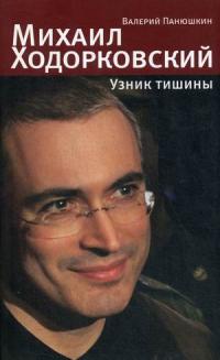 Панюшкин Валерий Валерьевич. Михаил Ходорковский. Узник тишины