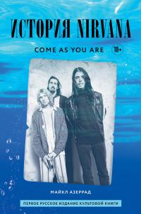 Азеррад Майкл. Come As You Are. История Nirvana, рассказанная Куртом Кобейном и записанная Майклом Азеррадом